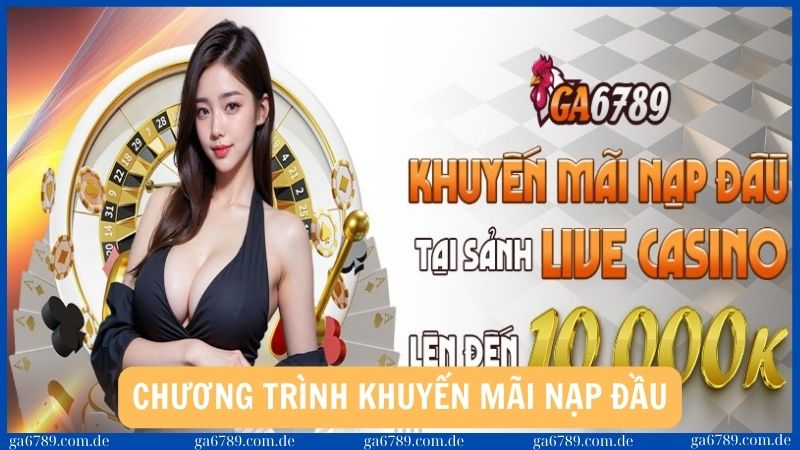 Chương trình khuyến mãi nạp đầu của các sảnh đá gà, casino, thể thao tại Ga6789